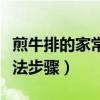煎牛排的家常做法步骤视频（煎牛排的家常做法步骤）