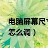 电脑屏幕尺寸怎么调整win7（电脑屏幕尺寸怎么调）