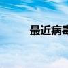 最近病毒又严重了吗（最近病毒）