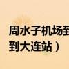 周水子机场到大连站地铁怎么走(周水子机场到大连站) 周水子机场到大连站地铁怎么走(周水子机场到大连站)