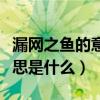 漏网之鱼的意思是什么意思啊（漏网之鱼的意思是什么）