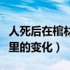 人死后在棺材里的变化一个月（人死后在棺材里的变化）