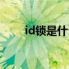 id锁是什么怎么破解(id锁是什么) id锁是什么怎么破解(id锁是什么)