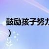 鼓励孩子努力的话语初三（鼓励孩子努力的话）