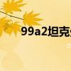 99a2坦克处于什么水平（99a2坦克）