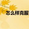 怎么样克服紧张手抖（怎么样克服紧张）