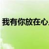 我有你放在心上是什么歌（我有你放在心上）