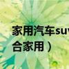 家用汽车suv好还是轿车好（轿车suv哪个适合家用）
