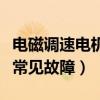 电磁调速电机常见故障及维修（电磁调速电机常见故障）
