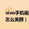 vivo手机视频怎么设置美颜（vivo手机视频怎么美颜）