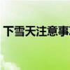 下雪天注意事项温馨提醒（下雪天注意事项）