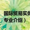 国际贸易实务专业课程有哪些(国际贸易实务专业介绍) 国际贸易实务专业课程有哪些(国际贸易实务专业介绍)