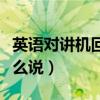 英语对讲机回复收到用语(对讲机收到英文怎么说) 英语对讲机回复收到用语(对讲机收到英文怎么说)