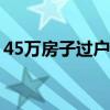 45万房子过户费几万（第二套房子交多少税）