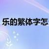 乐的繁体字怎么写书法（乐的繁体字怎么写）