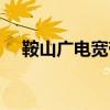 鞍山广电宽带怎么样（广电宽带怎么样）