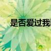 是否爱过我歌词含义(是否爱过我歌词) 是否爱过我歌词含义(是否爱过我歌词)