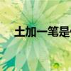 土加一笔是什么字（田加一笔是什么字）