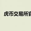 虎币交易所官网下载苹果版（虎币交易所）