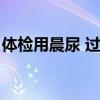 体检用晨尿 过不了（体检晨尿憋不住怎么办）