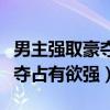 男主强取豪夺占有欲强偏执小说（男主强取豪夺占有欲强）