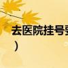 去医院挂号要带什么?（去医院挂号要带什么）