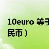10euro 等于多少人民币（1euro等于多少人民币）