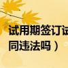 试用期签订试用期合同违法吗（试用期不签合同违法吗）