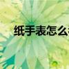 纸手表怎么看时间（纸手表怎么调时间）
