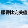 腰臀比完美值多少0.77（腰臀比完美值多少）