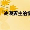 冷漠妻主的情及心小说（冷漠妻主刁蛮夫）