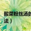 酸菜粉丝汤的做法怎么不酸（酸菜粉丝汤的做法）