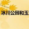 冰川公园和玉龙雪山是一起的吗（冰川公园）