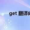 get 翻译成中文（getto翻译成中文）