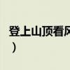 登上山顶看风景的诗句（一览众山小的上一句）