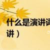什么是演讲词?演讲词有哪些特点?（什么是演讲）