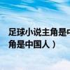 足球小说主角是中国人在欧洲踢球玩超模明星（足球小说主角是中国人）