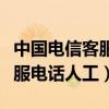 中国电信客服电话人工服务热线（中国电信客服电话人工）