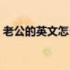 老公的英文怎么读中译（老公的英文怎么读）