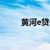 黄河e贷一般额度多少（黄河e贷）