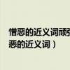 憎恶的近义词顽强的近义词毁坏的近义词奖励的近义词（憎恶的近义词）