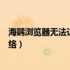 海鹦浏览器无法访问网络怎么解决（海鹦浏览器无法访问网络）