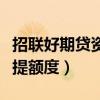 招联好期贷资料提额有用吗（招联好期贷怎么提额度）