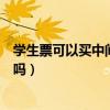 学生票可以买中间站吗可以停留多久（学生票可以买中间站吗）