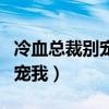 冷血总裁别宠我灵猫香在线阅读（冷血总裁别宠我）
