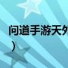 问道手游天外来客怎么过(问道手游天外来客) 问道手游天外来客怎么过(问道手游天外来客)