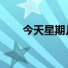 今天星期几 英语（今天星期几英语）