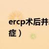 ercp术后并发症及护理要点（ercp术后并发症）