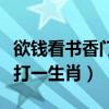 欲钱看书香门第是什么意思（欲钱看书香门第打一生肖）