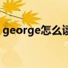 george怎么读用中文代替（george怎么读）